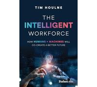 The Intelligent Workforce: How Humans & Machines Will Co-Create a Better Future