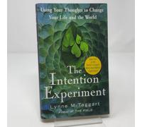 The Intention Experiment: Using Your Thoughts to Change the Life and the World
