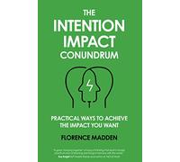 The Intention Impact Conundrum: Practical ways to achieve the impact you want