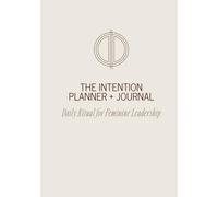 The Intention Planner + Journal, Daily Morning Ritual for Feminine Leadership.: Undated Quarterly Tracker for Three Lunar Cycles to Embody and Manifest the Life You Were Born For.