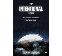 THE INTENTIONAL BEING: How to create an intentional life, make purposeful choices and find the light within.