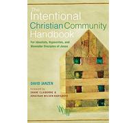 The Intentional Christian Community Handbook: For Idealists, Hypocrites, and Wannabe Disciples of Jesus