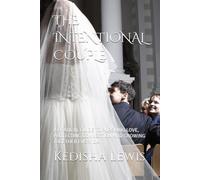 THE INTENTIONAL COUPLE: A PRATICAL GUIDE TO PURSUING LOVE, PROTECTING CONNECTION AND GROWING TOGETHER EVERY DAY