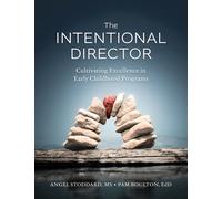The Intentional Director : Cultivating Excellence in Early Childhood Programs