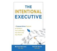 The Intentional Executive: A Purpose-Driven Playbook to Transform Your Leadership, Your Team, and Your Results