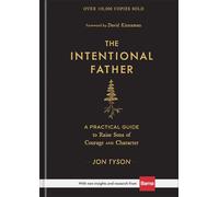 The Intentional Father: A Practical Guide to Raise Sons of Courage and Character