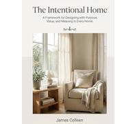 The Intentional Home: A Framework for Designing with Purpose, Value, and Meaning in Every Home