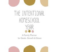 The Intentional Homeschool Year: A Family Planner for Goals, Growth, & Grace