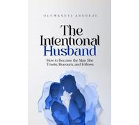 The Intentional Husband: How to Become the Man She Trusts, Honours, and Follows
