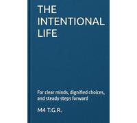 THE INTENTIONAL LIFE: For clear minds, dignified choices, and steady steps forward