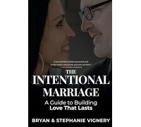 The Intentional Marriage: A Guide to Building Love That Lasts