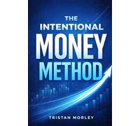 The Intentional Money Method: A science-backed guide to mindful money habits and lasting financial freedom