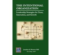 The Intentional Organization: Leadership Strategies for Trust, Innovation, and Growth (HCI Organizational Insights)