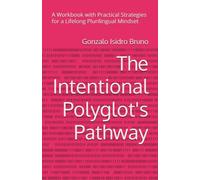 The Intentional Polyglot's Pathway: A Workbook with Practical Strategies for a Lifelong Plurilingual Mindset (21st Century Plurilingual Mindset)