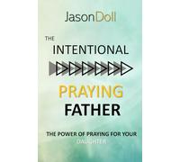 THE INTENTIONAL PRAYING FATHER: The Power of Praying for Your Daughter