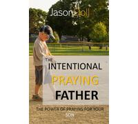 THE INTENTIONAL PRAYING FATHER: The Power of Praying for Your SON