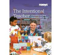 The Intentional Teacher: Choosing the Best Strategies for Young Children’s Learning, Third Edition