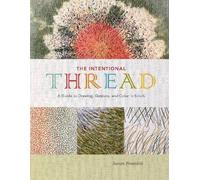 The Intentional Thread: A Guide to Drawing, Gesture, and Color in Stitch