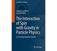 The Interaction of Spin with Gravity in Particle Physics: Low Energy Quantum Gravity: 993 (Lecture Notes in Physics, 993)