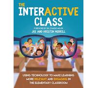 The Interactive Class: Using Technology to Make Learning More Relevant and Engaging in the Elementary Classroom