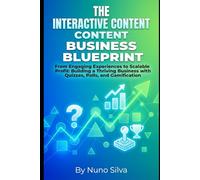 The Interactive Content Business Blueprint: From Engaging Experiences to Scalable Profit: Building a Thriving Business with Quizzes, Polls, and Gamification