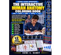 THE INTERACTIVE HUMAN ANATOMY COLORING BOOK: Master Body Systems Through Detailed Illustrations, Guided Labeling, Memory Exercises, and Self-Testing for Medical, Nursing, and Healthcare Students