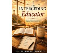 The Interceding Educator: A Prayer Guide and Commission for the Spirit-Led Teacher