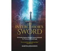 The Intercessor’s Sword: 121 Guided Spiritual Warfare Prayers & Journal for Victory and Breakthrough