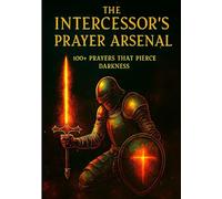 The Intercessor's Arsenal: 100+ Prayers That Pierce Darkness (WHEN HE SPEAKS)