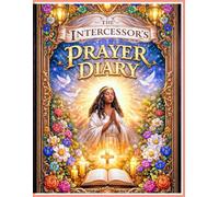 THE INTERCESSOR'S PRAYER DIARY: INTERCESSOR'S PRAYER RECORD BOOK, 120 PAGES, IDEAL FOR PRAYER WARRIORS.