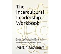 The Intercultural Leadership Workbook: Practical Tools for International Teams, Conflict Resolution, Cultural Intelligence & Systematic Implementation ... Conflicts, Building Trust, Ensuring Results)