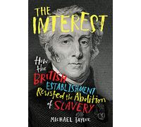 The Interest: How the British Establishment Resisted the Abolition of Slavery