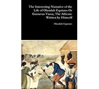 The Interesting Narrative of the Life of Olaudah Equiano or Gustavus Vassa, the African: Written by Himself