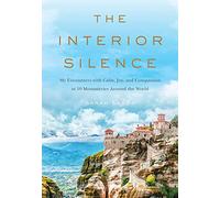 The Interior Silence: My Encounters with Calm, Joy, and Compassion at 10 Monasteries Around the World