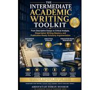 THE INTERMEDIATE ACADEMIC WRITING TOOLKIT: From Descriptive Essays to Critical Analysis, Dissertation Writing Mastery, and Publication-Ready Scholarly Argumentation (The Academic Writing Series)