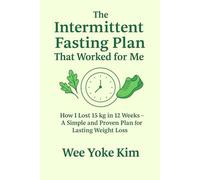 The Intermittent Fasting Plan That Worked for Me: How I Lost 15 kg in 12 Weeks - A Simple and Proven Plan for Lasting Weight Loss