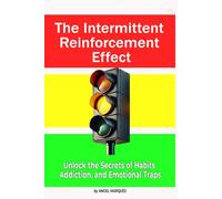 The Intermittent Reinforcement Effect: Unlock the Secrets of Habits, Addiction, and Emotional Traps