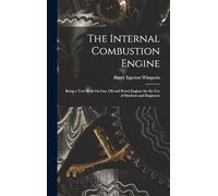 The Internal Combustion Engine: Being a Text Book On Gas, Oil and Petrol Engines for the Use of Students and Engineers