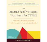 The Internal Family Systems Workbook for CPTSD: An Integrative, Parts-Work Approach to Healing Complex Post-Traumatic Stress Disorder