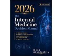 The Internal Medicine Decision Manual: Evidence-Based Diagnostic Frameworks and Therapeutic Strategies for Clinical Practice