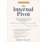 The Internal Pivot: A 90-Day Workbook for Mid-Career Professionals Who Want a Change Without Quitting