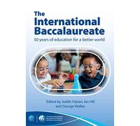 The International Baccalaureate: 50 Years of Education for a Better World: English language edition