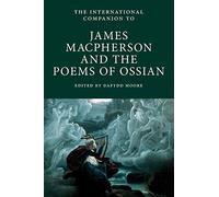 The International Companion to James Macpherson and the Poems of Ossian: 4 (International Companions to Scottish Literature)