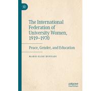 The International Federation of University Women, 1919-1970 : Peace, Gender, and Education