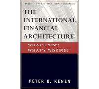 The International Financial Architecture - What`s New? What`s Missing? (Policy Analysis in International Economics Ser)