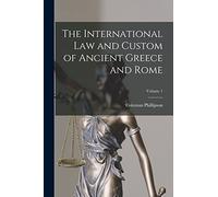 The International law and Custom of Ancient Greece and Rome; Volume 1