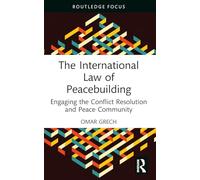 The International Law of Peacebuilding: Engaging the Conflict Resolution and Peace Community (Studies in Conflict, Development and Peacebuilding)