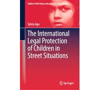 The International Legal Protection of Children in Street Situations: 29 (Children’s Well-Being: Indicators and Research, 29)