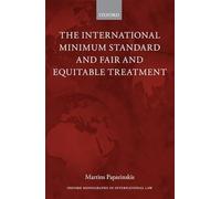The International Minimum Standard and Fair and Equitable Treatment (Oxford Monographs in International Law)