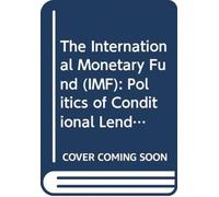 The International Monetary Fund (IMF) : Politics of Conditional Lending